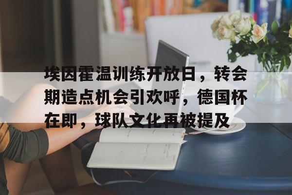 9games-包含埃因霍温训练开放日，转会期造点机会引欢呼，德国杯在即，球队文化再被提及的词条